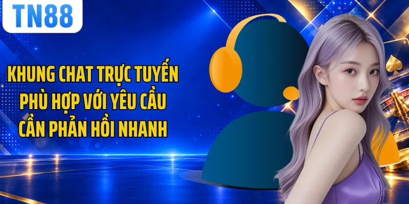 Khung chat trực tuyến phù hợp với yêu cầu cần phản hồi nhanh