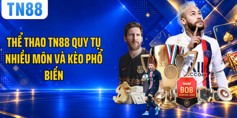 Thể thao TN88 quy tụ nhiều môn và kèo phổ biến