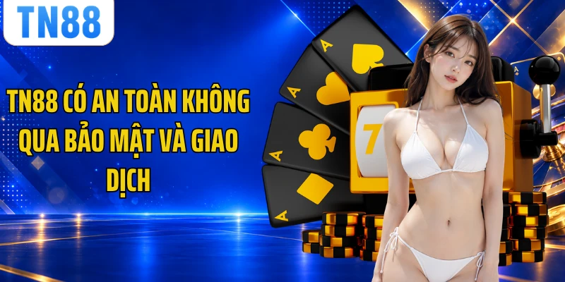 TN88 Có An Toàn Không Qua Bảo Mật Và Giao Dịch